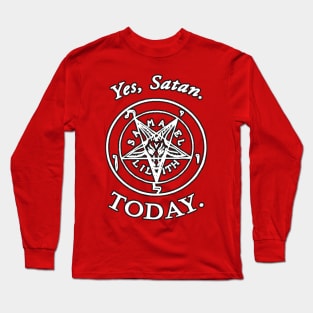 YES SATAN...today Long Sleeve T-Shirt